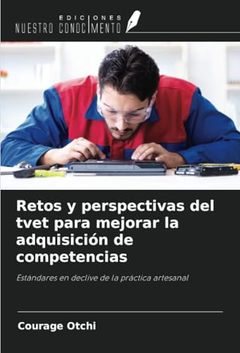 Retos y perspectivas del tvet para mejorar la adquisición de competencias: Estándares en declive de la práctica artesanal von Ediciones Nuestro Conocimiento