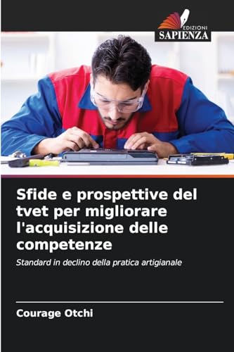 Sfide e prospettive del tvet per migliorare l'acquisizione delle competenze: Standard in declino della pratica artigianale von Edizioni Sapienza