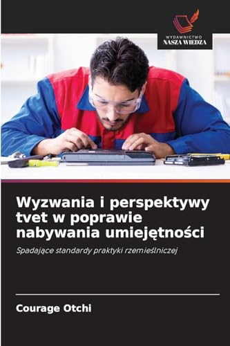 Wyzwania i perspektywy tvet w poprawie nabywania umiejętności: Spadające standardy praktyki rzemieślniczej: Spadaj¿ce standardy praktyki rzemie¿lniczej von Wydawnictwo Nasza Wiedza