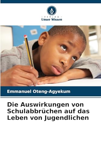 Die Auswirkungen von Schulabbrüchen auf das Leben von Jugendlichen: DE von Verlag Unser Wissen