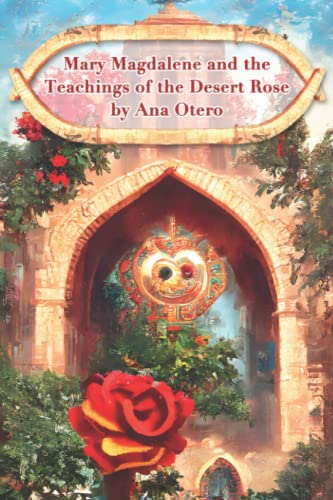 Mary Magdalene and the Teachings of the Desert Rose von Independently published