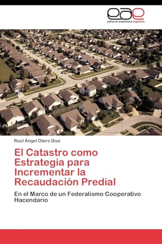 El Catastro como Estrategia para Incrementar la Recaudación Predial: En el Marco de un Federalismo Cooperativo Hacendario El Catastro como Estrategia para Incrementar la Recaudación Predial: En el Marco de un Federalismo Cooperativo Hacendario von EAE Editorial Academia Espanola