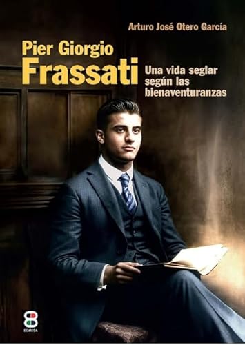 Pier Giorgio Frassati: Una vida seglar según las Bienaventuranzas (Espiritualidad. Teología) von EDIBESA