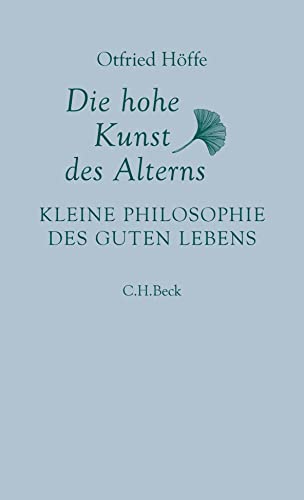 Die hohe Kunst des Alterns: Kleine Philosophie des guten Lebens von Beck C. H.