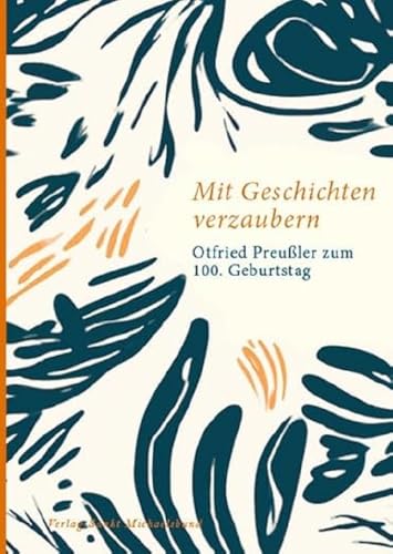 Mit Geschichten verzaubern: Otfried Preußler zum 100. Geburtstag (Literarische Blütenlesen bekannter Kinder- und Jugendbuchautoren)