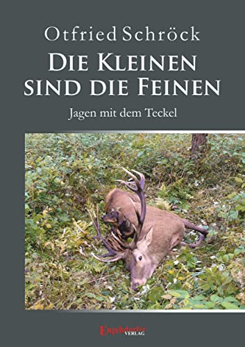 Die Kleinen sind die Feinen: Jagen mit dem Teckel von Engelsdorfer Verlag