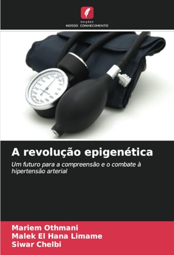 A revolução epigenética: Um futuro para a compreensão e o combate à hipertensão arterial von Edições Nosso Conhecimento