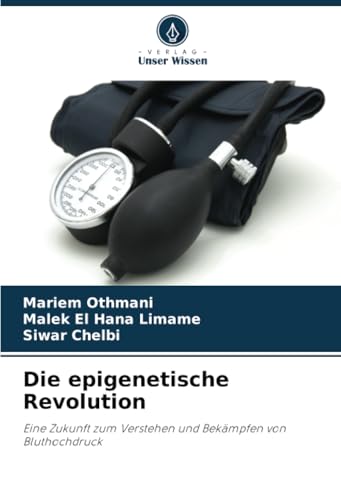 Die epigenetische Revolution: Eine Zukunft zum Verstehen und Bekämpfen von Bluthochdruck von Verlag Unser Wissen