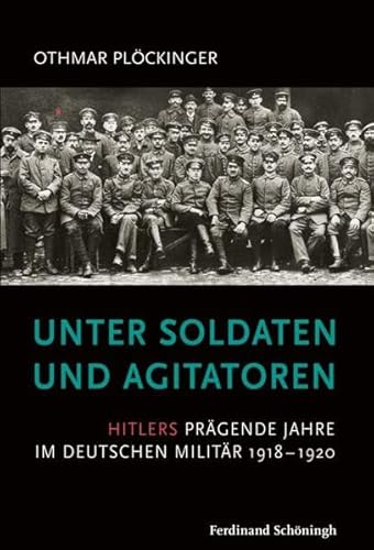 Unter Soldaten und Agitatoren. Hitlers prägende Jahre im deutschen Militär 1918 - 1920 von Schoeningh Ferdinand GmbH