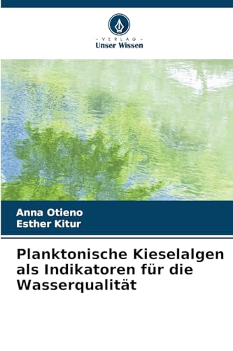 Planktonische Kieselalgen als Indikatoren für die Wasserqualität: DE von Verlag Unser Wissen