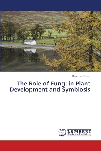 The Role of Fungi in Plant Development and Symbiosis von LAP LAMBERT Academic Publishing