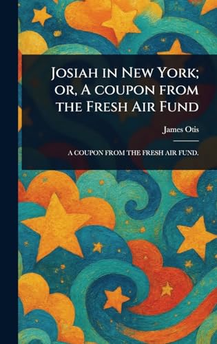 Josiah in New York; or, A Coupon From the Fresh Air Fund Josiah in New York; or, A Coupon From the Fresh Air Fund von Anson Street Press