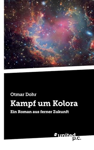 Kampf um Kolora: Ein Roman aus ferner Zukunft von united p.c.
