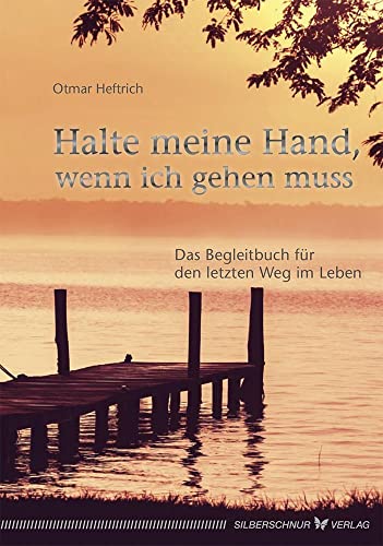 Halte meine Hand, wenn ich gehen muss: Das Begleitbuch für den letzten Weg im Leben Halte meine Hand, wenn ich gehen muss: Das Begleitbuch für den letzten Weg im Leben von Silberschnur Verlag Die G
