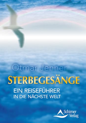 Sterbegesänge: Ein Reiseführer in die nächste Welt Sterbegesänge: Ein Reiseführer in die nächste Welt von Schirner Verlag
