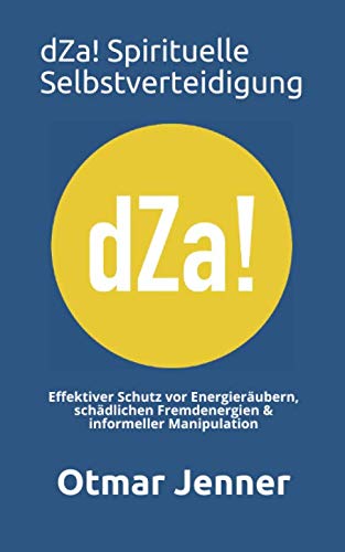 dZa! Spirituelle Selbstverteidigung: Effektiver Schutz vor Energieräubern, schädlichen Fremdenergien & informeller Manipulation dZa! Spirituelle Selbstverteidigung: Effektiver Schutz vor Energieräubern, schädlichen Fremdenergien & informeller Manipulation