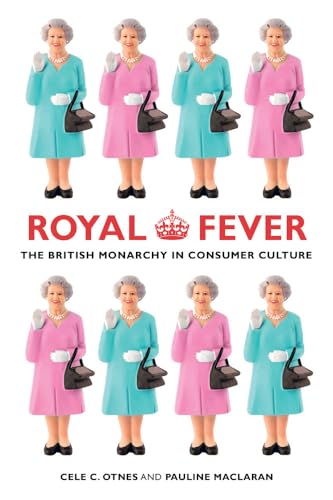 Royal Fever: The British Monarchy in Consumer Culture von University of California Press