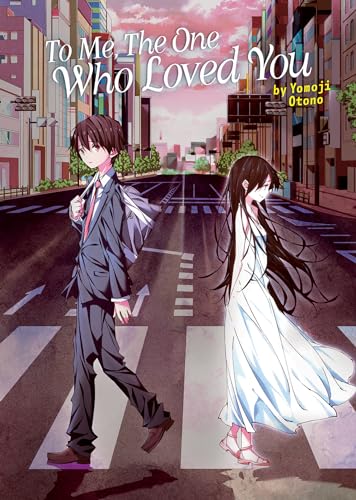 To Me, The One Who Loved You (Light Novel) (To Every You I've Loved Before/To Me, The One Who Loved You)