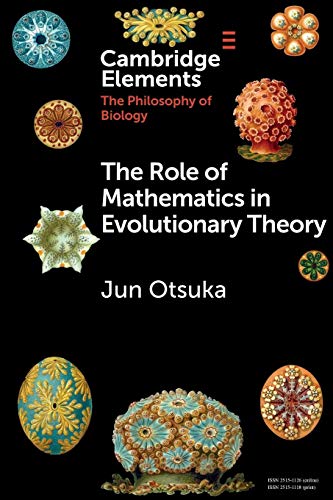 The Role of Mathematics in Evolutionary Theory (Cambridge Elements: Elements in the Philosophy of Biology)