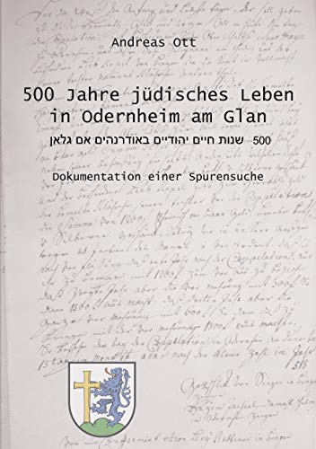 500 Jahre jüdisches Leben in Odernheim am Glan: Dokumentation einer Spurensuche