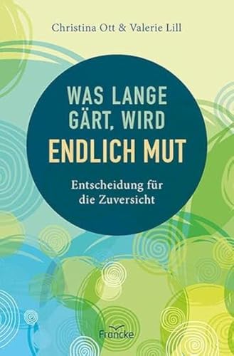 Was lange gärt, wird endlich Mut: Entscheidung für die Zuversicht