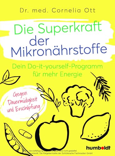 Die Superkraft der Mikronährstoffe: Dein Do-it-yourself-Programm für mehr Energie. Gegen Dauermüdigkeit und Erschöpfung von Humboldt Verlag