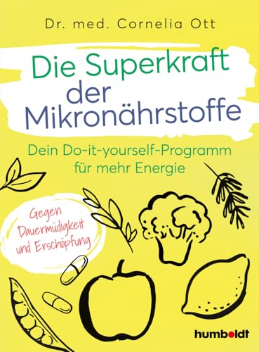 Die Superkraft der Mikronährstoffe: Dein Do-it-yourself-Programm für mehr Energie. Gegen Dauermüdigkeit und Erschöpfung