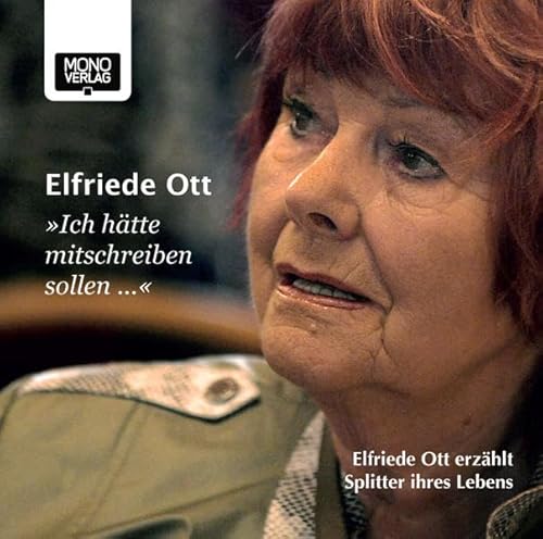 Ich hätte mitschreiben sollen ...: Elfriede Ott erzählt Splitter ihres Lebens