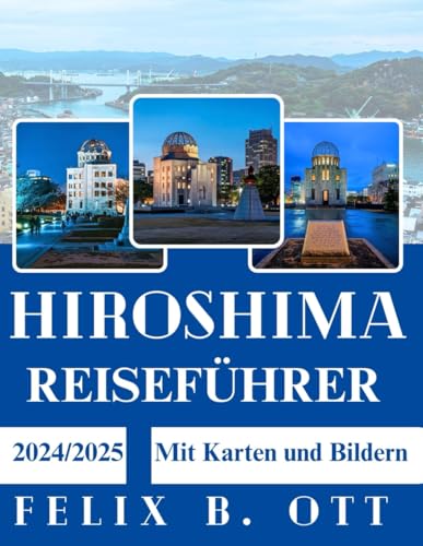 Hiroshima Reiseführer 2024-2025: Entdecken, erkunden und erleben Sie die Stadt wie ein Einheimischer