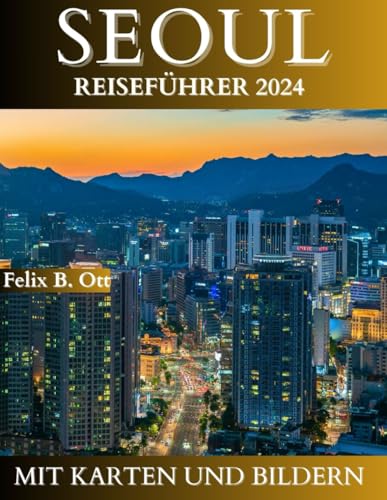 SEOUL REISEFÜHRER 2024: Ihr ultimatives Buch im Taschenformat für Reisen durch Seoul