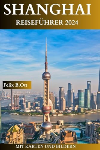 SHANGHAI REISEFÜHRER 2024: Das ultimative Buch im Taschenformat für Reisen durch Shanghai