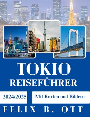 Tokio Reiseführer 2024–2025: Entdecken, erkunden und erleben Sie die Stadt wie ein Einheimischer