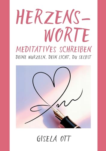 Herzensworte: Meditatives Schreiben - deine Wurzeln, dein Licht, du selbst von tredition