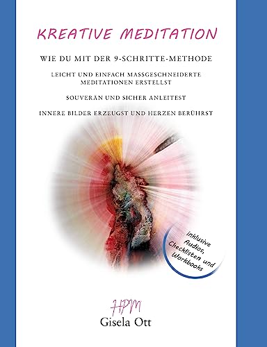 Kreative Meditation: Wie du mit der 9-Schritte-Methode leicht und einfach maßgeschneiderte Meditationen erstellst, souverän und sicher anleitest, innere Bilder erzeugst und Herzen berührst von Books on Demand