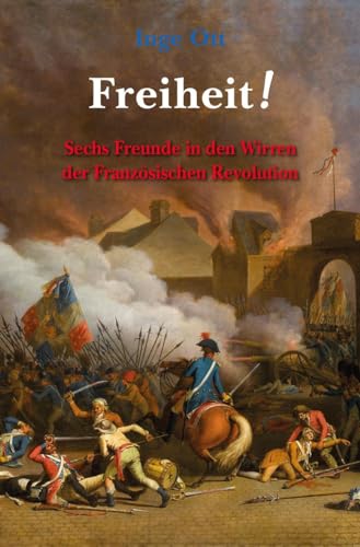 Freiheit!: Sechs Freunde in den Wirren der Französischen Revolution