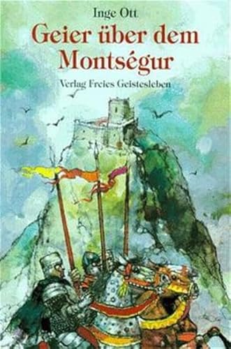 Geier über dem Montségur: Der heldenhafte Kampf einer Schar auserlesener Ritter gegen König und Papst
