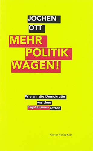 Mehr Politik wagen!: Wie wir die Demokratie vor dem Kapitalismus retten