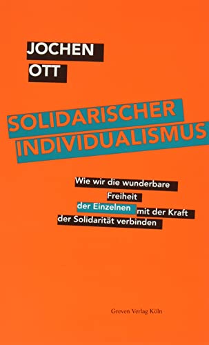 Solidarischer Individualismus: Wie wir die wunderbare Freiheit der Einzelnen mit der Kraft der Solidarität verbinden