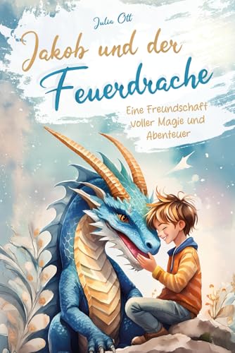 Jakob und der Feuerdrache – Eine Freundschaft voller Magie und Abenteuer I Spannende Drachengeschichte für Kinder ab 5 Jahren Jakob und der Feuerdrache – Eine Freundschaft voller Magie und Abenteuer I Spannende Drachengeschichte für Kinder ab 5 Jahren