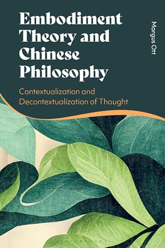 Embodiment Theory and Chinese Philosophy: Contextualization and Decontextualization of Thought Embodiment Theory and Chinese Philosophy: Contextualization and Decontextualization of Thought von Bloomsbury Academic
