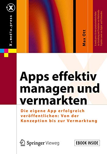 Apps effektiv managen und vermarkten: Die eigene App erfolgreich veröffentlichen: Von der Konzeption bis zur Vermarktung (X.media.press)