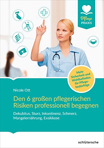 Den 6 großen pflegerischen Risiken professionell begegnen: Dekubitus, Sturz, Inkontinenz, Schmerz, Mangelernährung, Exsikkose. Mehr Sicherheit und Wohlbefinden für Pflegebedürftige von Schlütersche