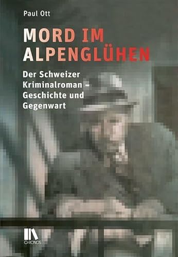 Mord im Alpenglühen: Der Schweizer Kriminalroman – Geschichte und Gegenwart