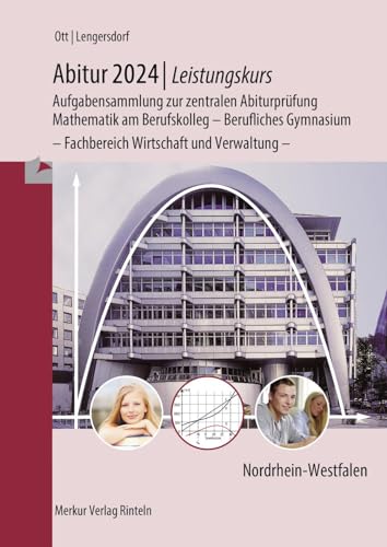 Abitur 2024 - Leistungskurs - Aufgabensammlung zur zentralen Abiturprüfung: Mathematik am Berufskolleg - Berufliches Gymnasium - Fachbereich Wirtschaft und Verwaltung - von MERKUR RINTELN