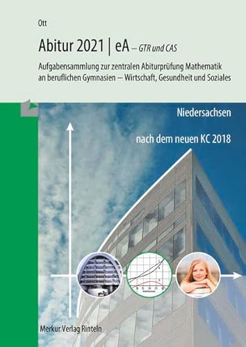 Mathematik Abitur 2021 - eA - GTR und CAS - Niedersachsen: Aufgabensammlung zur zentralen Abiturprüfung Mathematik an beruflichen Gymnasien nach dem neuen KC 2018 Mathematik Abitur 2021 - eA - GTR und CAS - Niedersachsen: Aufgabensammlung zur zentralen Abiturprüfung Mathematik an beruflichen Gymnasien nach dem neuen KC 2018