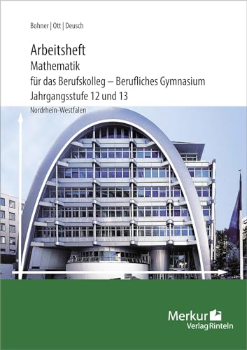 Mathematik für das Berufskolleg - Berufliches Gymnasium - Arbeitsheft: Jahrgangsstufe 12 und 13 - inklusive Lösungen - (NRW) von Merkur Rinteln