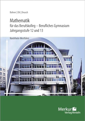 Mathematik für das Berufskolleg - Berufliches Gymnasium: Jahrgangsstufe 12 und 13 Mathematik für das Berufskolleg - Berufliches Gymnasium: Jahrgangsstufe 12 und 13