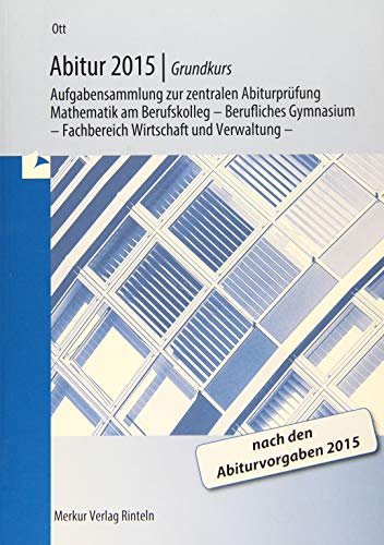Ott: Abitur 2020 - Grundkurs: Aufgabensammlung zur zentralen Abiturprüfung Mathematik am Berufskolleg - Berufliches Gymnasium in NRW Ott: Abitur 2020 - Grundkurs: Aufgabensammlung zur zentralen Abiturprüfung Mathematik am Berufskolleg - Berufliches Gymnasium in NRW von MERKUR