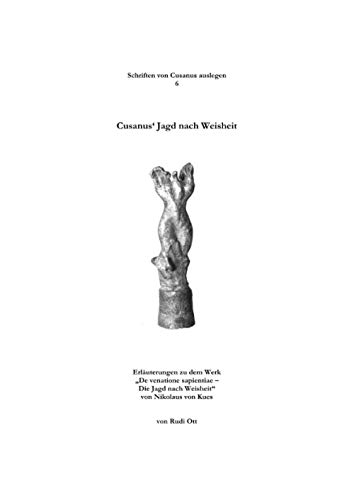 Cusanus' Jagd nach Weisheit: Erläuterungen zu dem Werk „De venatione sapientiae – Die Jagd nach Weisheit“ von Nikolaus von Kues (Schriften von Cusanus auslegen) von Neopubli GmbH