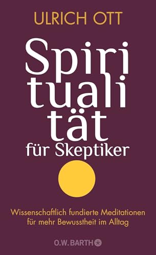 Spiritualität für Skeptiker: Wissenschaftlich fundierte Meditationen für mehr Bewusstheit im Alltag von Droemer Knaur*